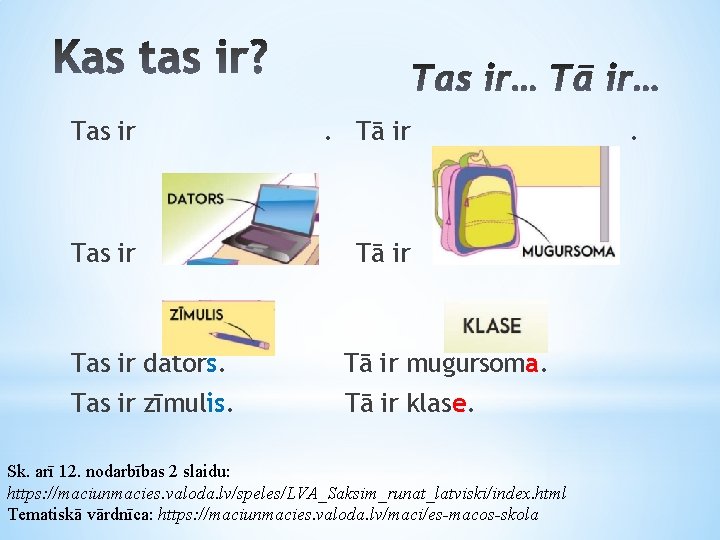 Tas ir . Tā ir Tas ir dators. Tā ir mugursoma. Tas ir zīmulis.