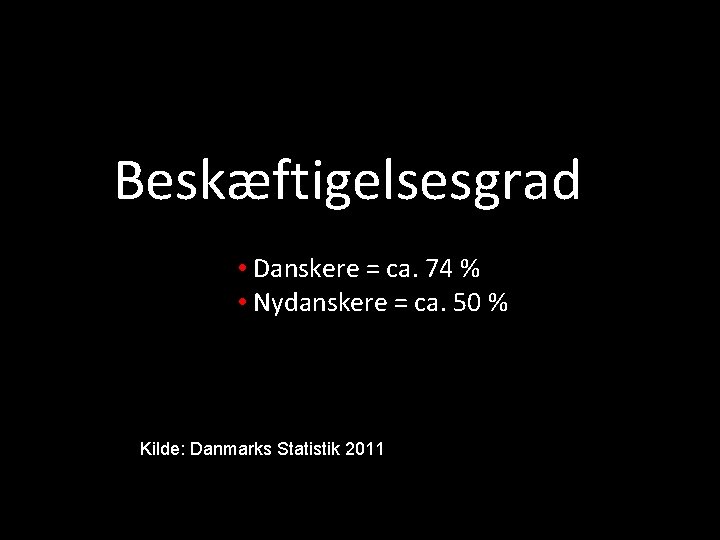 Beskæftigelsesgrad • Danskere = ca. 74 % • Nydanskere = ca. 50 % Kilde: