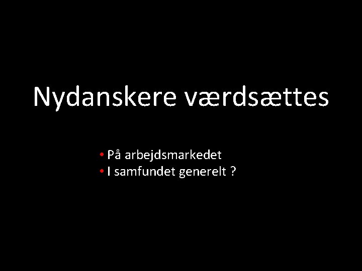 Nydanskere værdsættes • På arbejdsmarkedet • I samfundet generelt ? 