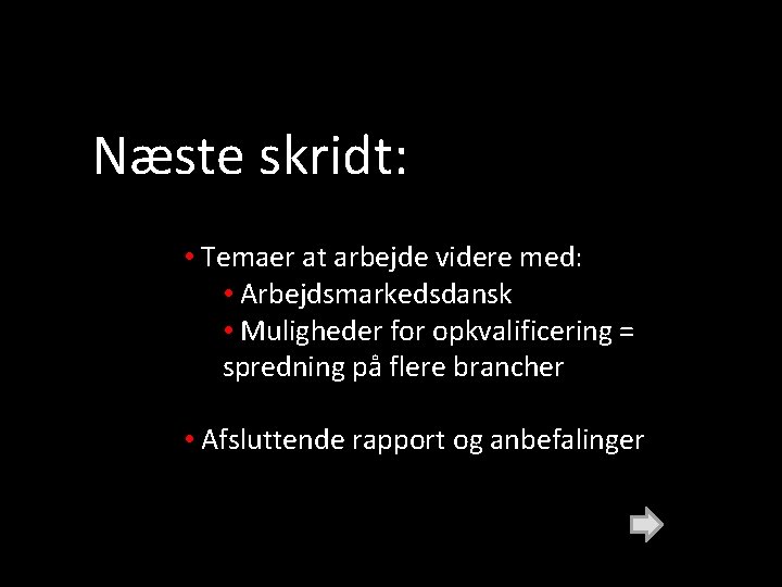 Næste skridt: • Temaer at arbejde videre med: • Arbejdsmarkedsdansk • Muligheder for opkvalificering