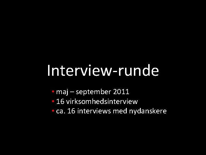 Interview-runde • maj – september 2011 • 16 virksomhedsinterview • ca. 16 interviews med