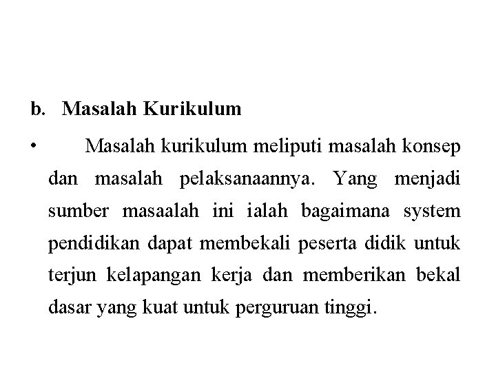 b. Masalah Kurikulum • Masalah kurikulum meliputi masalah konsep dan masalah pelaksanaannya. Yang menjadi