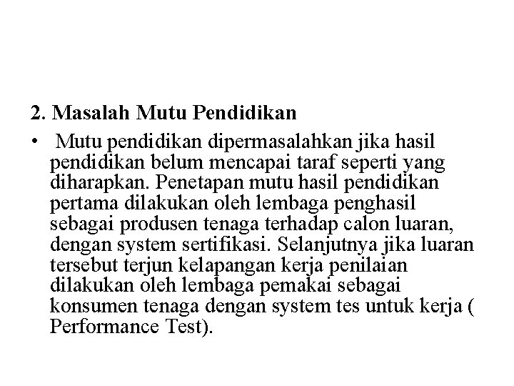 2. Masalah Mutu Pendidikan • Mutu pendidikan dipermasalahkan jika hasil pendidikan belum mencapai taraf