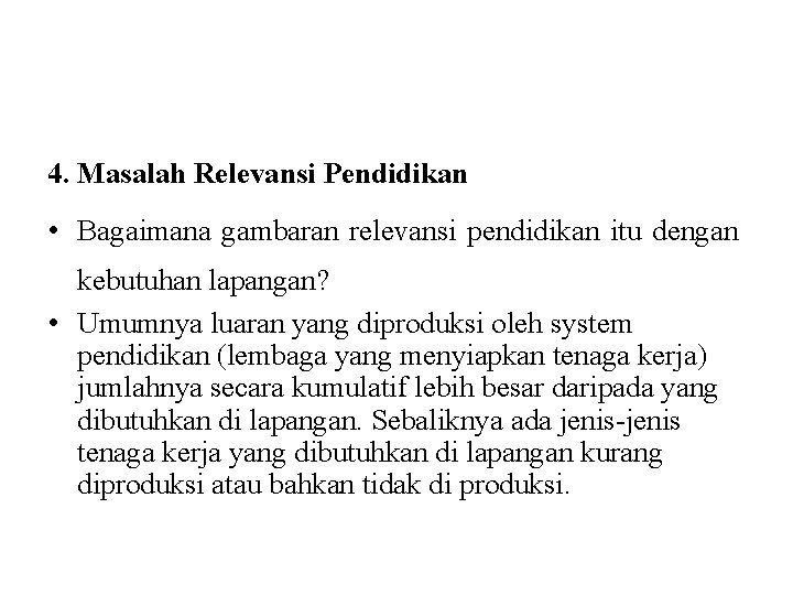 4. Masalah Relevansi Pendidikan • Bagaimana gambaran relevansi pendidikan itu dengan kebutuhan lapangan? •