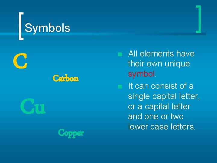 Symbols C Cu n Carbon Copper n All elements have their own unique symbol.