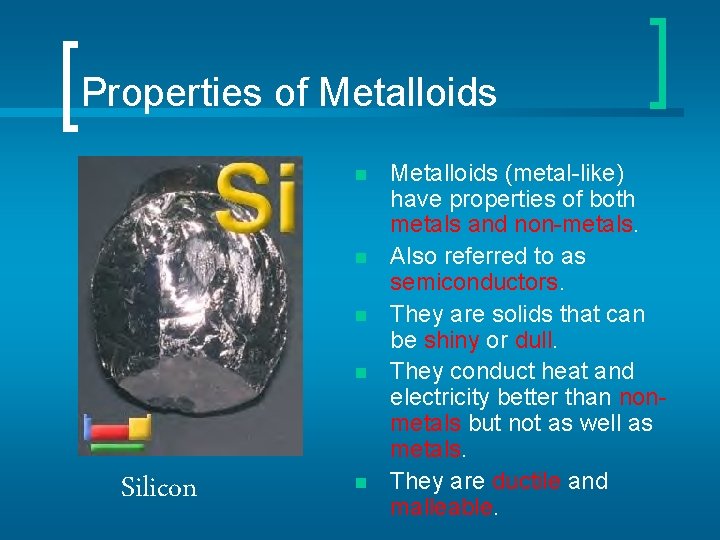 Properties of Metalloids n n Silicon n Metalloids (metal-like) have properties of both metals