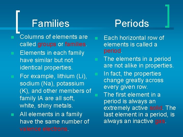  Families Periods n n Columns of elements are called groups or families. Elements