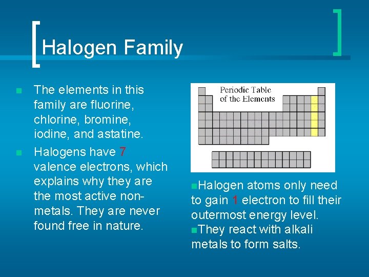 Halogen Family n n The elements in this family are fluorine, chlorine, bromine, iodine,