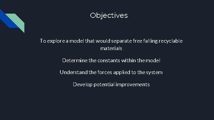 Objectives To explore a model that would separate free falling recyclable materials Determine the