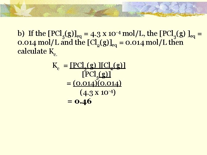 b) If the [PCl 5(g)]eq = 4. 3 x 10 -4 mol/L, the [PCl