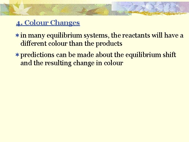 4. Colour Changes ¬in many equilibrium systems, the reactants will have a different colour