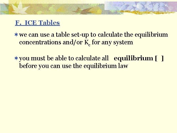 F. ICE Tables ¬we can use a table set-up to calculate the equilibrium concentrations