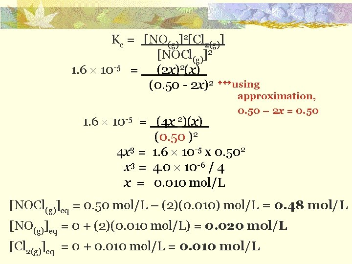  Kc = [NO(g)]2[Cl 2(g)] [NOCl(g)]2 1. 6 10 -5 = (2 x)2(x) (0.