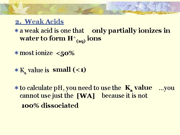 2. Weak Acids ¬ a weak acid is one that only partially ionizes in