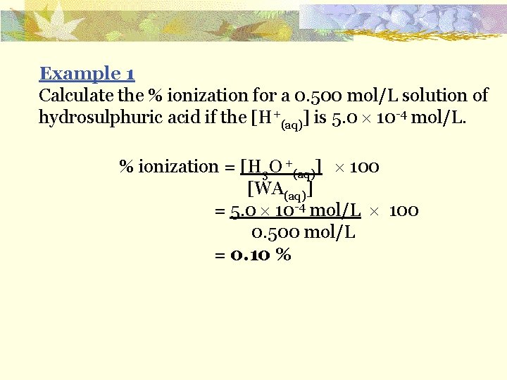 Example 1 Calculate the % ionization for a 0. 500 mol/L solution of hydrosulphuric