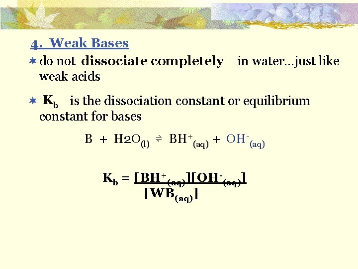 4. Weak Bases ¬ do not in water…just like dissociate completely weak acids Kb