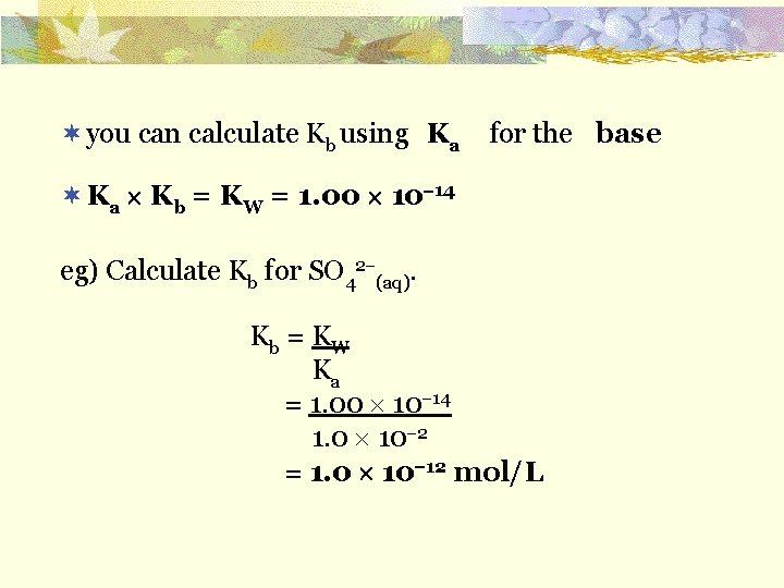 ¬ you can calculate Kb using for the Ka base ¬ Ka Kb =