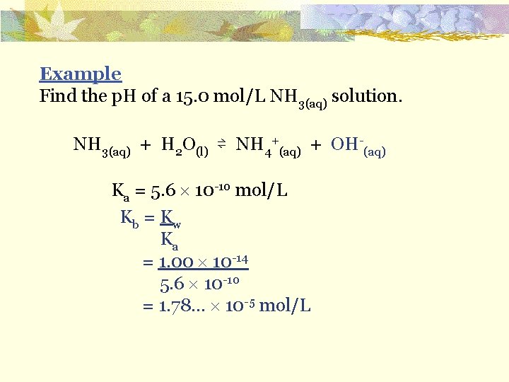 Example Find the p. H of a 15. 0 mol/L NH 3(aq) solution. NH