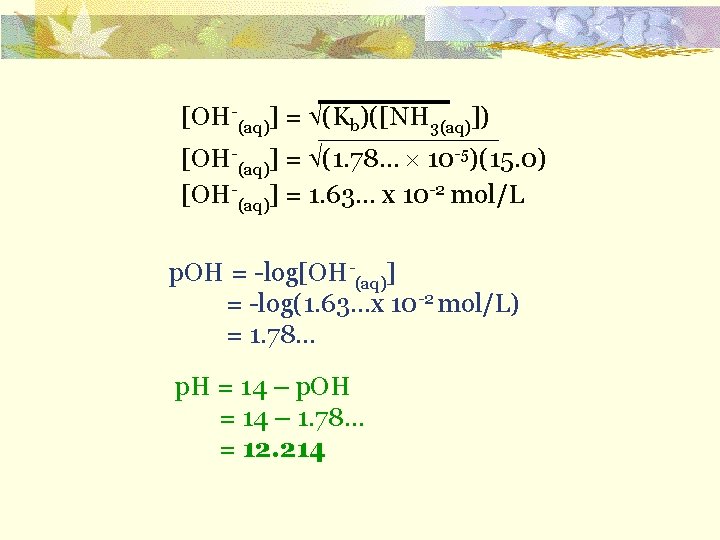[OH-(aq)] = (Kb)([NH 3(aq)]) [OH-(aq)] = (1. 78… 10 -5)(15. 0) [OH-(aq)] = 1.