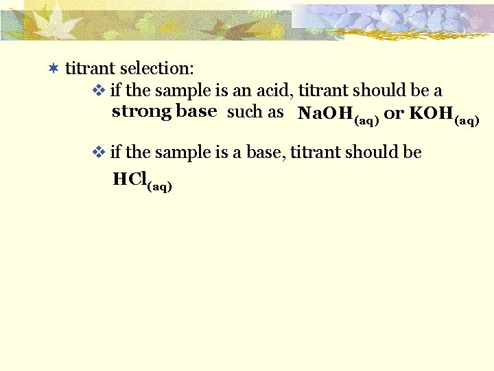 ¬ titrant selection: v if the sample is an acid, titrant should be a