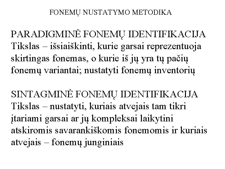 FONEMŲ NUSTATYMO METODIKA PARADIGMINĖ FONEMŲ IDENTIFIKACIJA Tikslas – išsiaiškinti, kurie garsai reprezentuoja skirtingas fonemas,