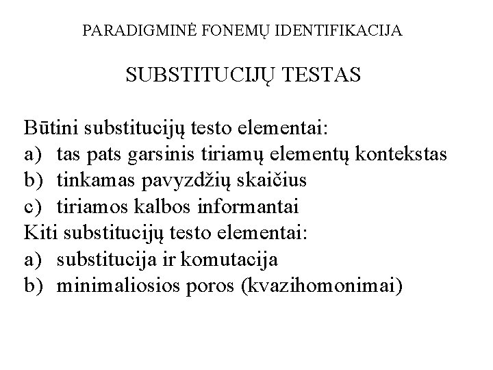 PARADIGMINĖ FONEMŲ IDENTIFIKACIJA SUBSTITUCIJŲ TESTAS Būtini substitucijų testo elementai: a) tas pats garsinis tiriamų