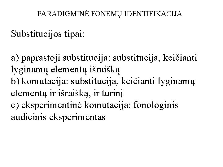 PARADIGMINĖ FONEMŲ IDENTIFIKACIJA Substitucijos tipai: a) paprastoji substitucija: substitucija, keičianti lyginamų elementų išraišką b)