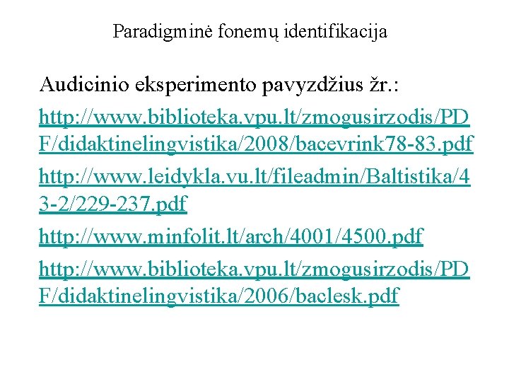 Paradigminė fonemų identifikacija Audicinio eksperimento pavyzdžius žr. : http: //www. biblioteka. vpu. lt/zmogusirzodis/PD F/didaktinelingvistika/2008/bacevrink