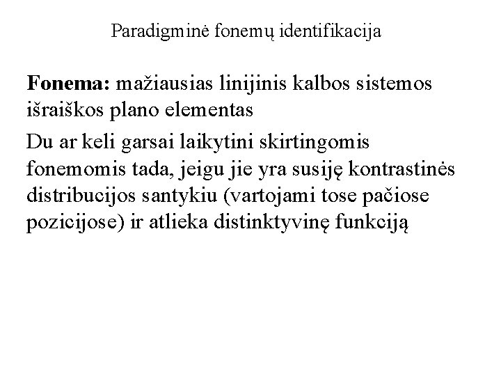 Paradigminė fonemų identifikacija Fonema: mažiausias linijinis kalbos sistemos išraiškos plano elementas Du ar keli