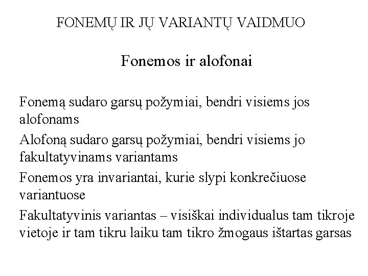 FONEMŲ IR JŲ VARIANTŲ VAIDMUO Fonemos ir alofonai Fonemą sudaro garsų požymiai, bendri visiems