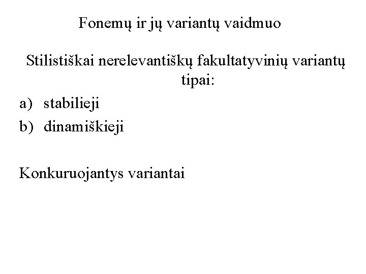 Fonemų ir jų variantų vaidmuo Stilistiškai nerelevantiškų fakultatyvinių variantų tipai: a) stabilieji b) dinamiškieji