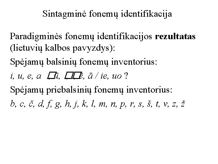 Sintagminė fonemų identifikacija Paradigminės fonemų identifikacijos rezultatas (lietuvių kalbos pavyzdys): Spėjamų balsinių fonemų inventorius: