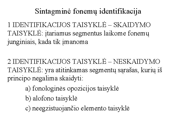 Sintagminė fonemų identifikacija 1 IDENTIFIKACIJOS TAISYKLĖ – SKAIDYMO TAISYKLĖ: įtariamus segmentus laikome fonemų junginiais,