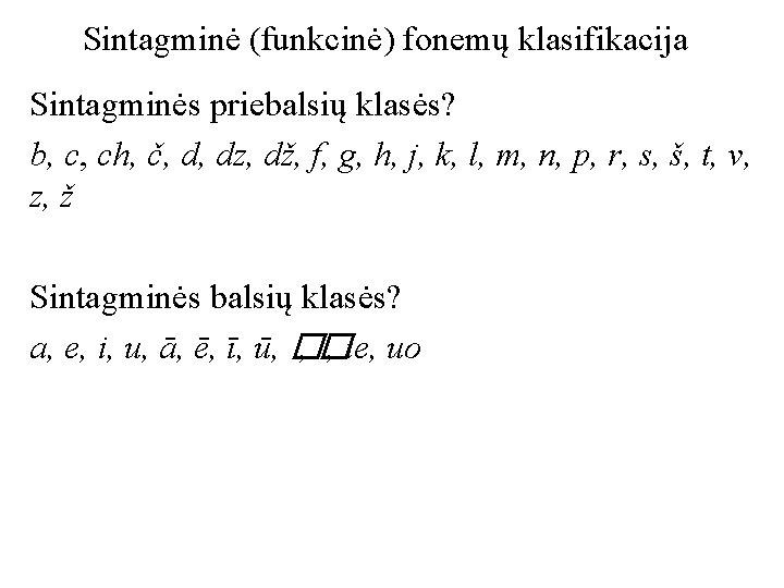 Sintagminė (funkcinė) fonemų klasifikacija Sintagminės priebalsių klasės? b, c, ch, č, d, dz, dž,