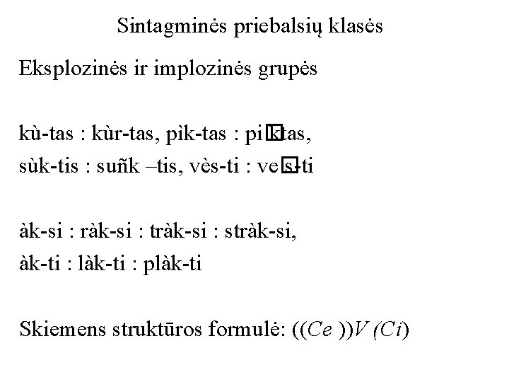 Sintagminės priebalsių klasės Eksplozinės ir implozinės grupės kù-tas : kùr-tas, pìk-tas : pi� ktas,