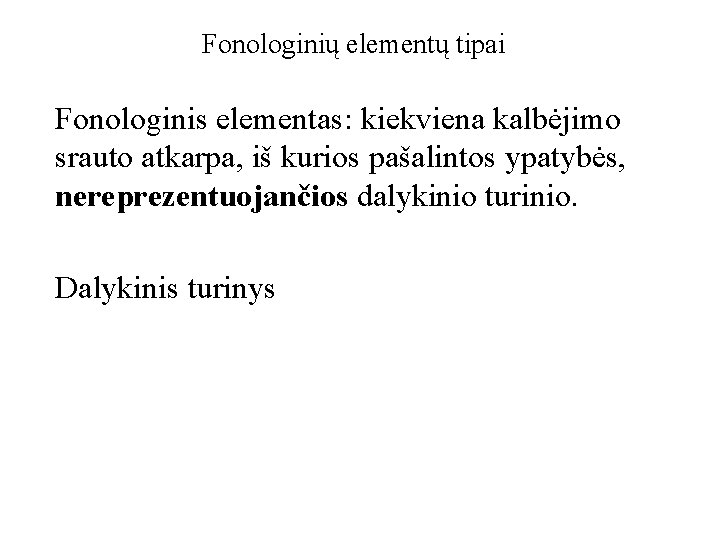 Fonologinių elementų tipai Fonologinis elementas: kiekviena kalbėjimo srauto atkarpa, iš kurios pašalintos ypatybės, nereprezentuojančios