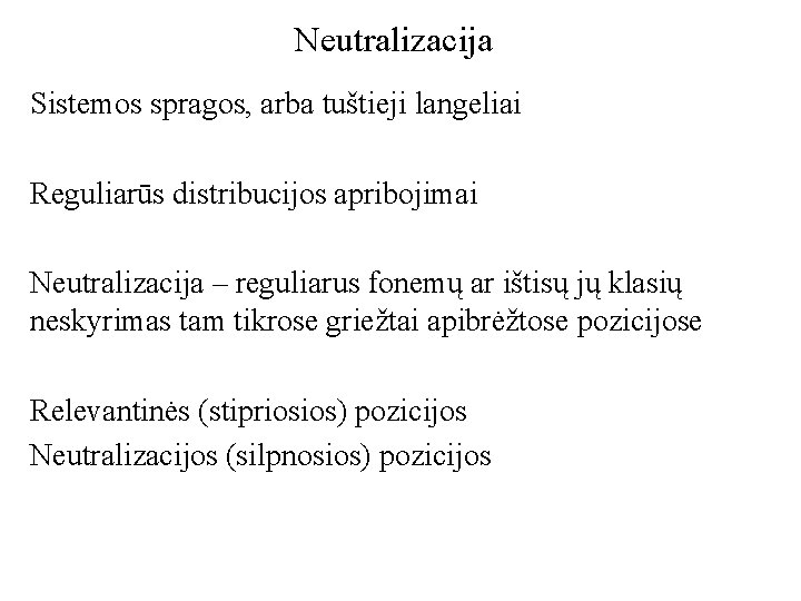 Neutralizacija Sistemos spragos, arba tuštieji langeliai Reguliarūs distribucijos apribojimai Neutralizacija – reguliarus fonemų ar