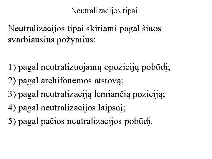 Neutralizacijos tipai skiriami pagal šiuos svarbiausius požymius: 1) pagal neutralizuojamų opozicijų pobūdį; 2) pagal