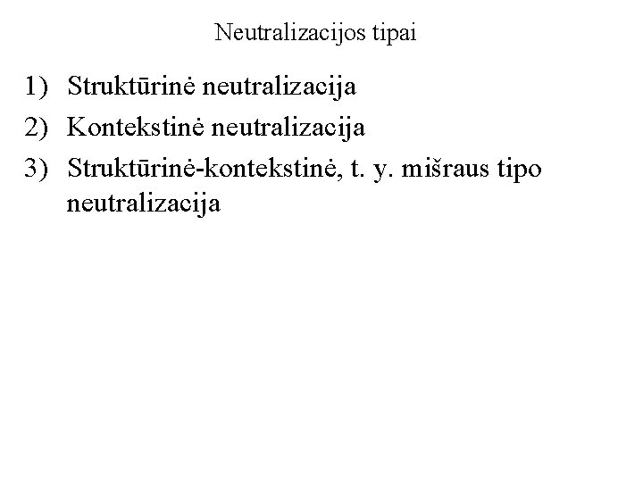 Neutralizacijos tipai 1) Struktūrinė neutralizacija 2) Kontekstinė neutralizacija 3) Struktūrinė-kontekstinė, t. y. mišraus tipo