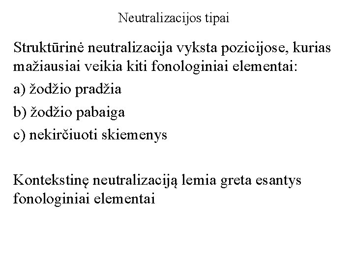 Neutralizacijos tipai Struktūrinė neutralizacija vyksta pozicijose, kurias mažiausiai veikia kiti fonologiniai elementai: a) žodžio