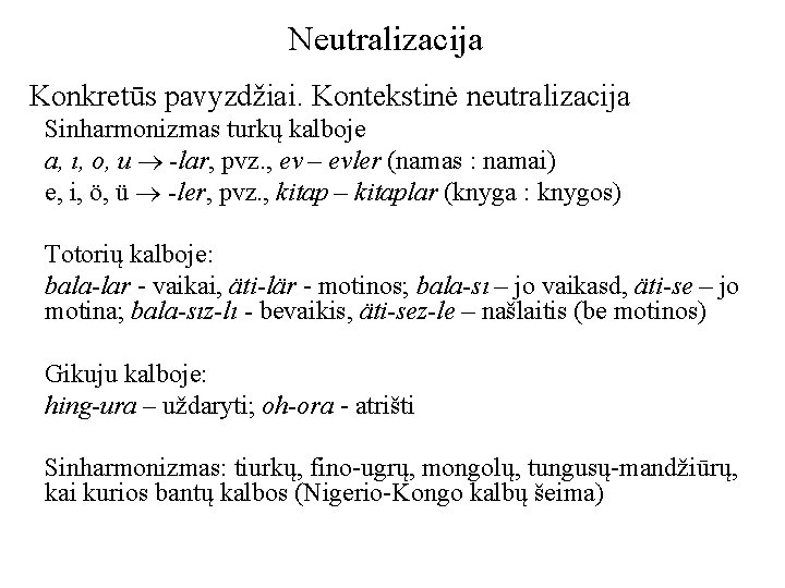 Neutralizacija Konkretūs pavyzdžiai. Kontekstinė neutralizacija Sinharmonizmas turkų kalboje a, ı, o, u -lar, pvz.