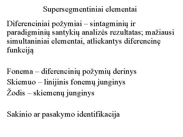 Supersegmentiniai elementai Diferenciniai požymiai – sintagminių ir paradigminių santykių analizės rezultatas; mažiausi simultaniniai elementai,