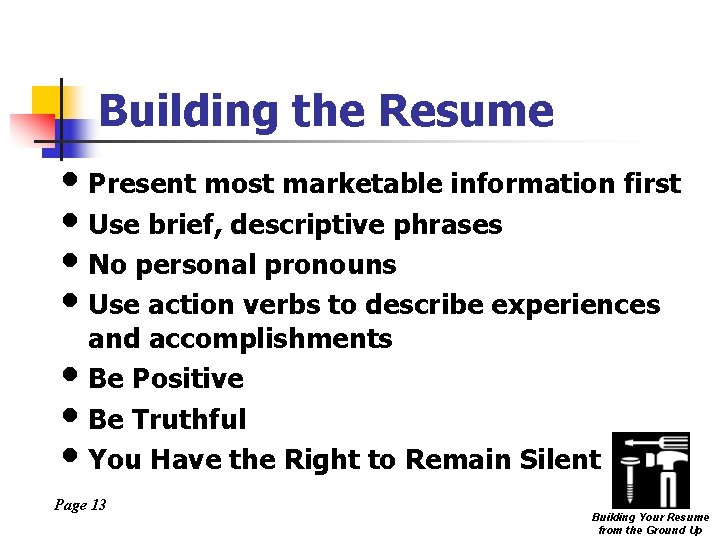 Building the Resume • Present most marketable information first • Use brief, descriptive phrases