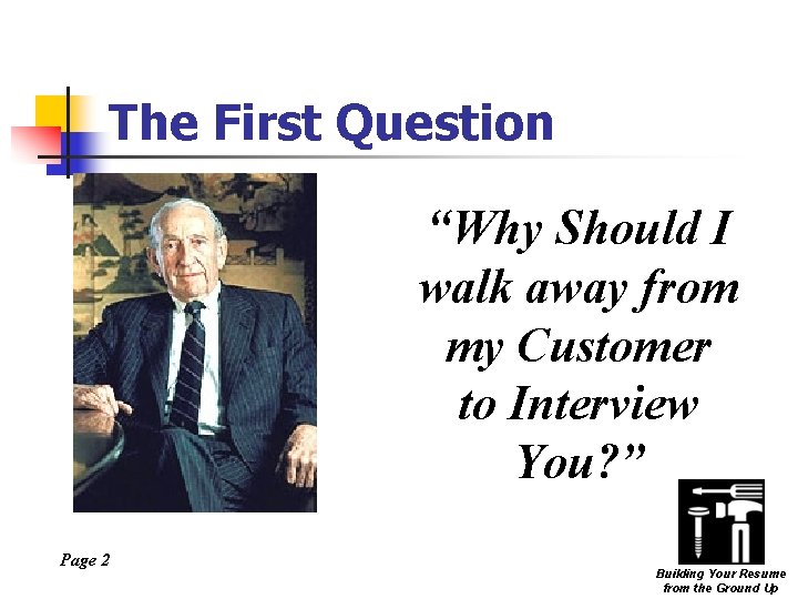 The First Question “Why Should I walk away from my Customer to Interview You?