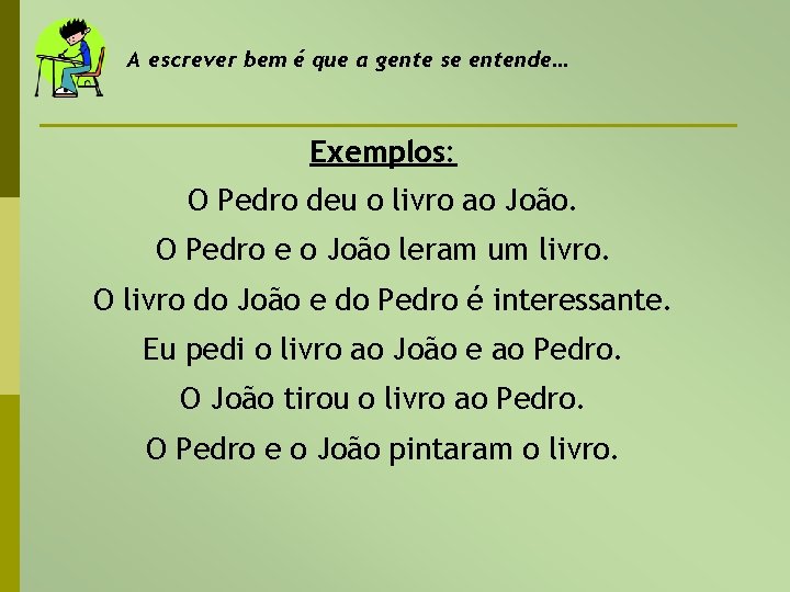 A escrever bem é que a gente se entende… Exemplos: O Pedro deu o