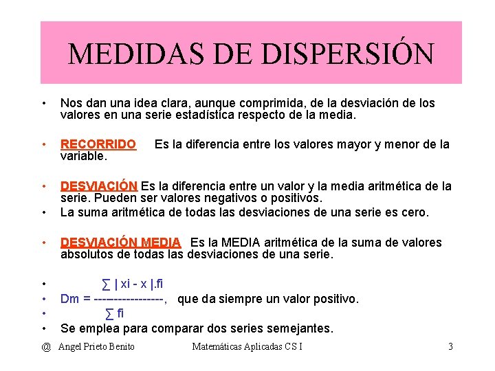 MEDIDAS DE DISPERSIÓN • Nos dan una idea clara, aunque comprimida, de la desviación