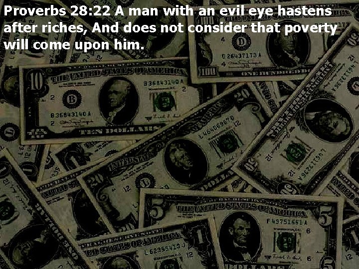 Proverbs 28: 22 A man with an evil eye hastens after riches, And does