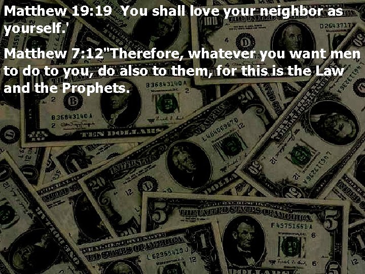 Matthew 19: 19 You shall love your neighbor as yourself. ' Matthew 7: 12"Therefore,