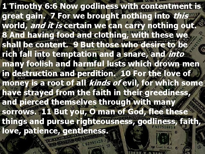1 Timothy 6: 6 Now godliness with contentment is great gain. 7 For we
