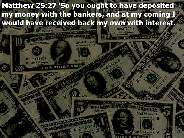 Matthew 25: 27 'So you ought to have deposited my money with the bankers,